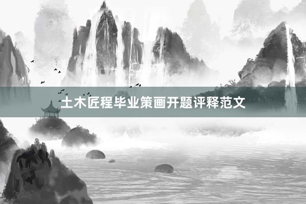 土木匠程毕业策画开题评释范文