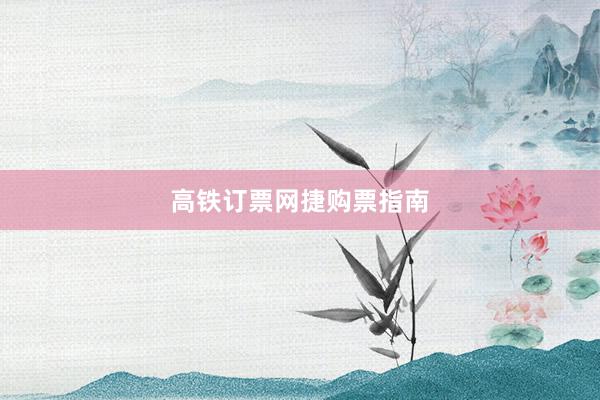 高铁订票网捷购票指南